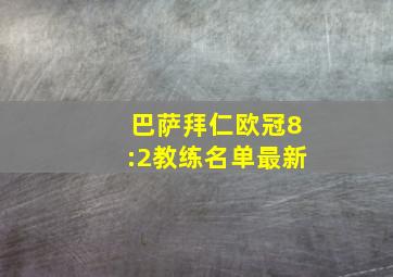 巴萨拜仁欧冠8:2教练名单最新