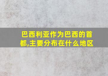 巴西利亚作为巴西的首都,主要分布在什么地区