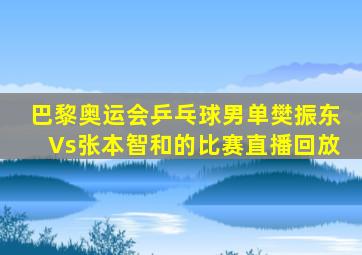 巴黎奥运会乒乓球男单樊振东Vs张本智和的比赛直播回放