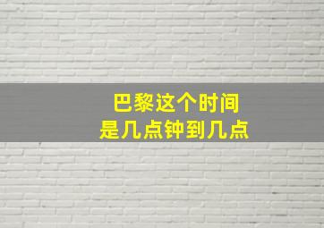 巴黎这个时间是几点钟到几点