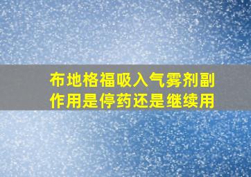 布地格福吸入气雾剂副作用是停药还是继续用