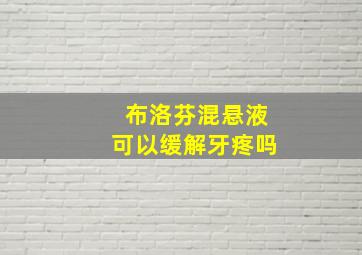 布洛芬混悬液可以缓解牙疼吗