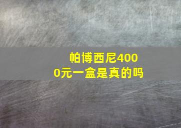 帕博西尼4000元一盒是真的吗