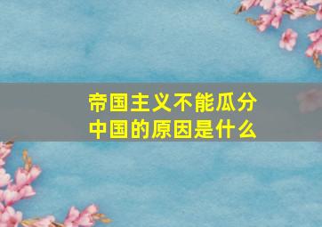 帝国主义不能瓜分中国的原因是什么