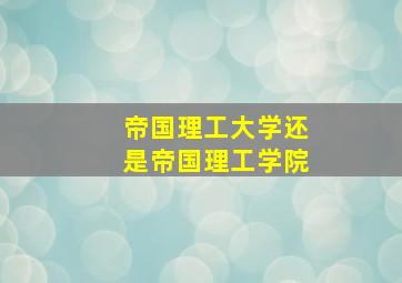 帝国理工大学还是帝国理工学院