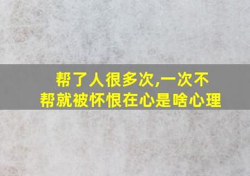 帮了人很多次,一次不帮就被怀恨在心是啥心理