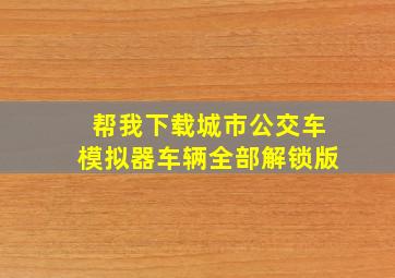 帮我下载城市公交车模拟器车辆全部解锁版