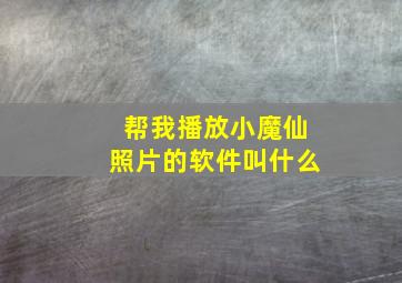 帮我播放小魔仙照片的软件叫什么