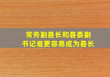 常务副县长和县委副书记谁更容易成为县长