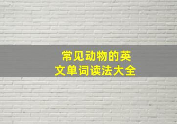 常见动物的英文单词读法大全