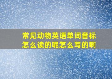 常见动物英语单词音标怎么读的呢怎么写的啊