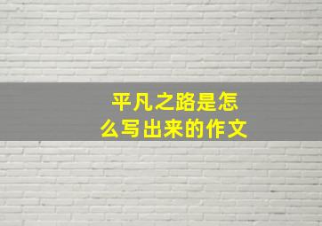 平凡之路是怎么写出来的作文