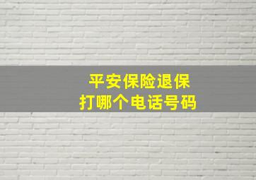 平安保险退保打哪个电话号码