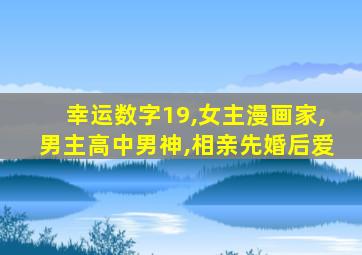 幸运数字19,女主漫画家,男主高中男神,相亲先婚后爱