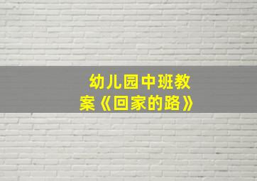 幼儿园中班教案《回家的路》