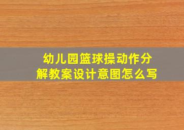 幼儿园篮球操动作分解教案设计意图怎么写