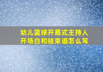 幼儿篮球开幕式主持人开场白和结束语怎么写