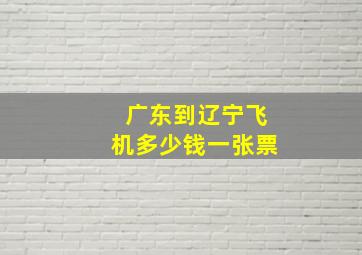 广东到辽宁飞机多少钱一张票