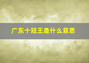 广东十冠王是什么意思