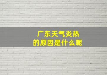 广东天气炎热的原因是什么呢