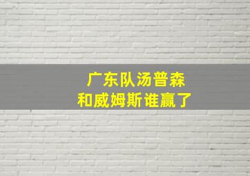 广东队汤普森和威姆斯谁赢了