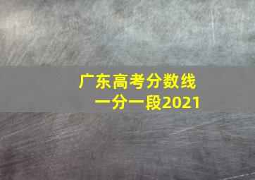 广东高考分数线一分一段2021