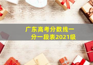 广东高考分数线一分一段表2021级