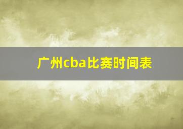 广州cba比赛时间表