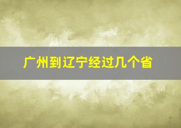 广州到辽宁经过几个省