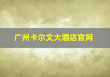 广州卡尔文大酒店官网