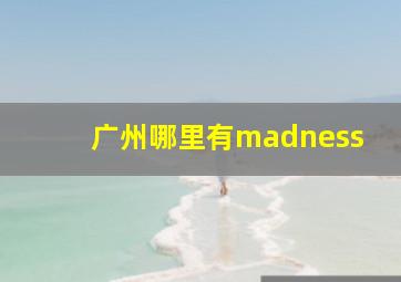 广州哪里有madness