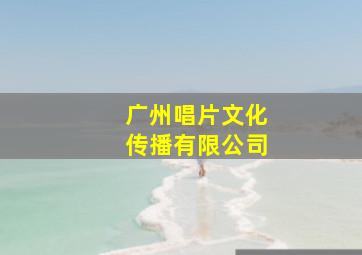 广州唱片文化传播有限公司