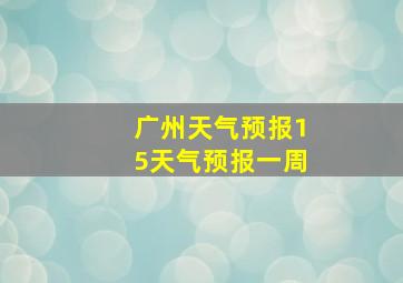 广州天气预报15天气预报一周