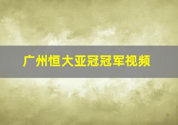 广州恒大亚冠冠军视频