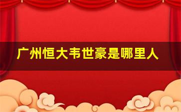 广州恒大韦世豪是哪里人