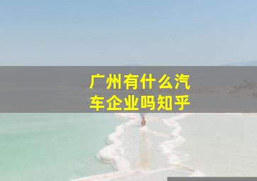 广州有什么汽车企业吗知乎