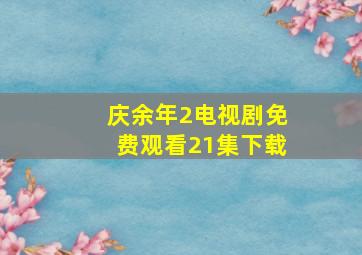 庆余年2电视剧免费观看21集下载