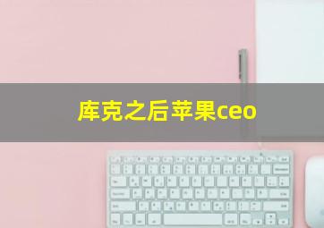 库克之后苹果ceo