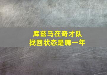 库兹马在奇才队找回状态是哪一年