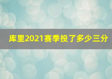 库里2021赛季投了多少三分