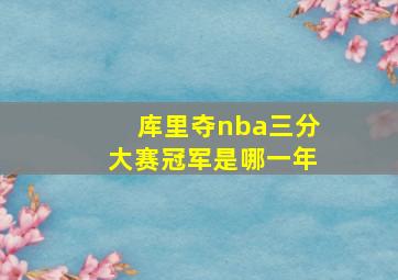 库里夺nba三分大赛冠军是哪一年