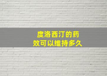 度洛西汀的药效可以维持多久