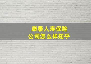 康泰人寿保险公司怎么样知乎