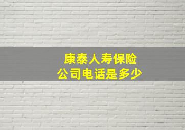 康泰人寿保险公司电话是多少