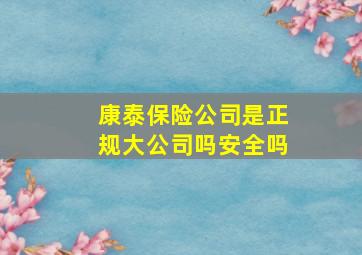 康泰保险公司是正规大公司吗安全吗