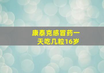 康泰克感冒药一天吃几粒16岁