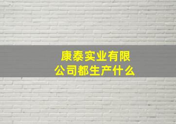 康泰实业有限公司都生产什么