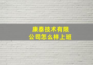 康泰技术有限公司怎么样上班