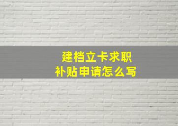 建档立卡求职补贴申请怎么写