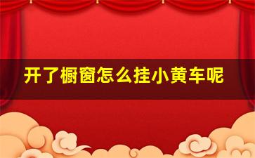 开了橱窗怎么挂小黄车呢